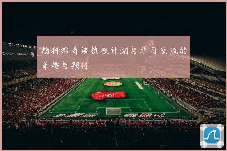 扬科维奇谈执教计划与学习交流的乐趣与期待
