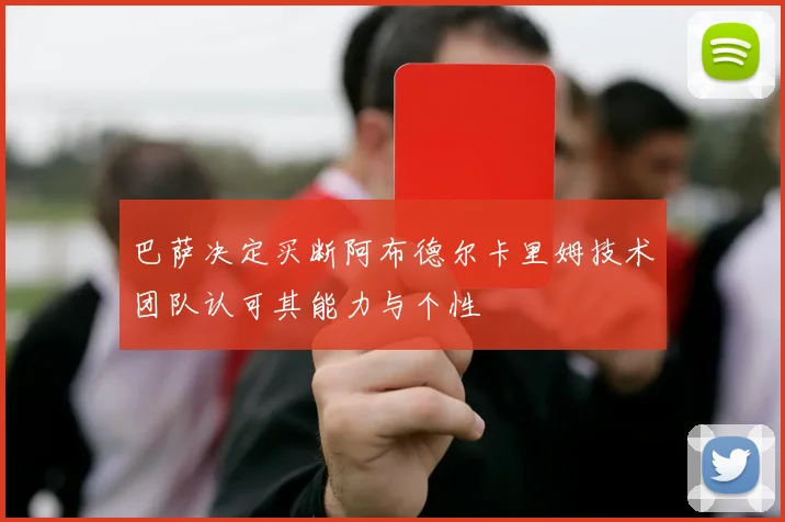巴萨决定买断阿布德尔卡里姆技术团队认可其能力与个性